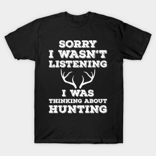 Sorry I Wasn't Listening I Was Thinking About Hunting T-Shirt